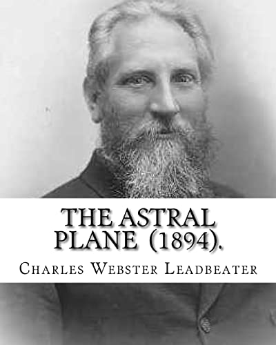 9781717448583: The Astral Plane (1894). By: Charles Webster Leadbeater: Charles Webster Leadbeater 16 February 1854 – 1 March 1934).