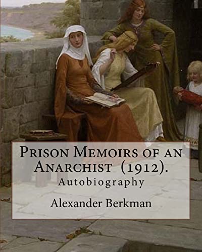 

Prison Memoirs of an Anarchist (1912). by: Alexander Berkman: Autobiography