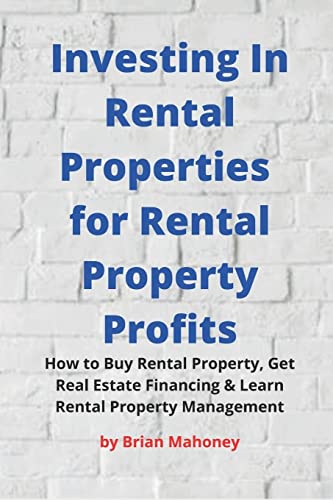 

Investing In Rental Properties for Rental Property Profits: How to Buy Rental Property, Get Real Estate Financing & Learn Rental Property Management