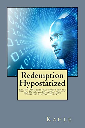 9781717476975: Redemption Hypostatized: Hermes Trismegistus Elucidated and the Rise of Artificial Intelligence through Prehistoric Supra-Terraforming Enhancements: Volume 2 (R.H.)