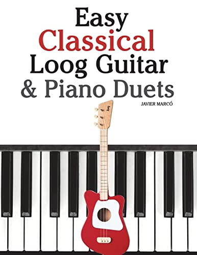 9781717508768: Easy Classical Loog Guitar & Piano Duets: Featuring music of Bach, Mozart, Beethoven, Tchaikovsky and other composers. In standard notation and tablature.