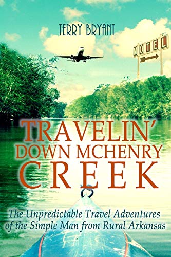 Imagen de archivo de Travelin' Down McHenry Creek: The Unpredictable Travel Adventures of the Simple Man from Rural Arkansas a la venta por Lucky's Textbooks