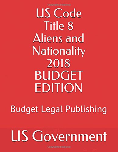 Imagen de archivo de US Code Title 8 Aliens and Nationality 2018 BUDGET EDITION: Budget Legal Publishing a la venta por Revaluation Books