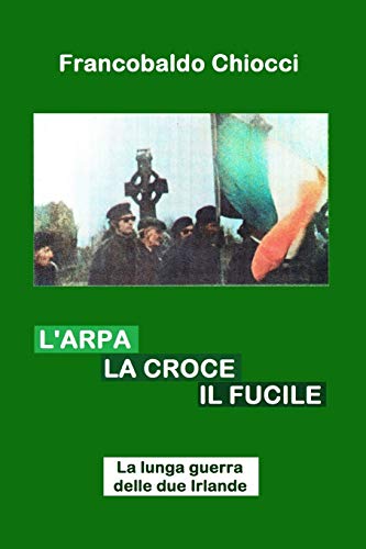 Imagen de archivo de L'Arpa La Croce Il Fucile: La Lunga Guerra Delle Due Irlande a la venta por THE SAINT BOOKSTORE