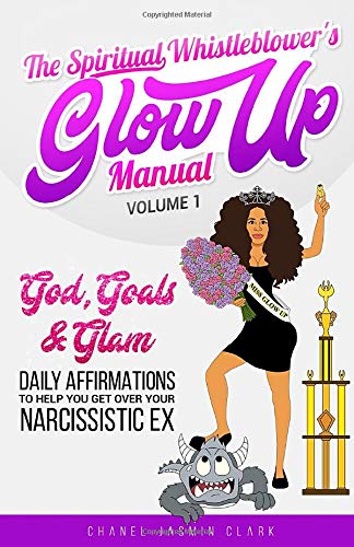 Stock image for The Spiritual Whistleblower's Glow Up Manual Volume 1: God, Goals & Glam: Daily Affirmations to Help You Get Over Your Narcissistic Ex for sale by ThriftBooks-Dallas