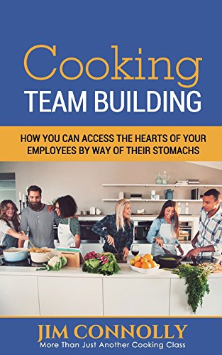 Stock image for Cooking Team Building: How You Can Access the Hearts of Your Employees by Way of Their Stomachs for sale by THE SAINT BOOKSTORE