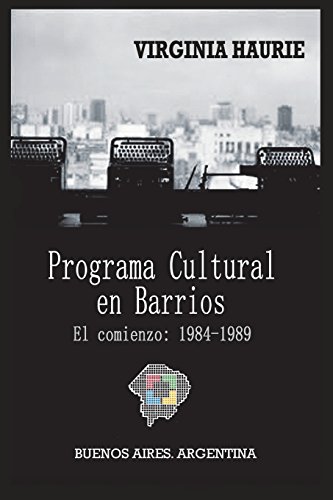 Stock image for El Programa Cultural en Barrios. El comienzo: 1984-1989: Buenos Aires. Argentina (Spanish Edition) for sale by Lucky's Textbooks