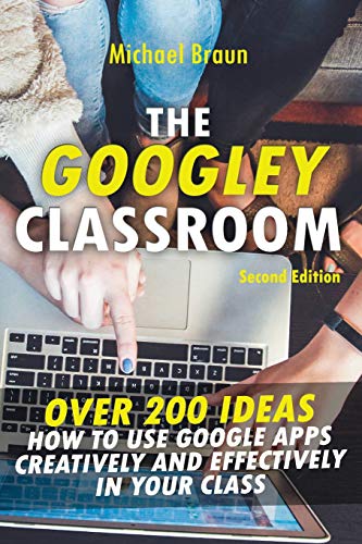 Stock image for The Googley Classroom: Over 200 Ideas How to Use Google Apps Creatively and Effectively in your Class for sale by Lucky's Textbooks