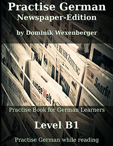 Beispielbild fr Practise German Newspaper-Edition: Practise-book for German learners: Level B1 - Practise German while reading zum Verkauf von Revaluation Books