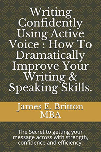 Stock image for Writing Confidently Using Active Voice : How To Dramatically Improve Your Writing & Speaking Skills.: The Secret to getting your message across with strength, confidence and efficiency. for sale by HPB Inc.