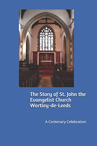 Imagen de archivo de The Story of St. John the Evangelist Church Wortley-de-Leeds: A Centenary Celebration [Soft Cover ] a la venta por booksXpress