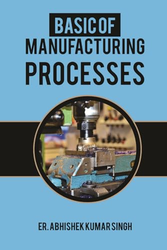 Imagen de archivo de Basic of manufacturing processes: Industrial Manufacturing (Kindle Publishing) a la venta por Lucky's Textbooks