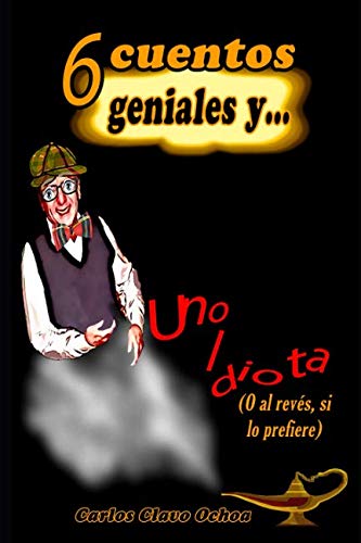 Stock image for 6 Cuentos Geniales y Uno Idiota (O al revs, si lo prefiere): (O al revs, si lo prefiere) for sale by Revaluation Books