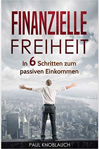 Stock image for Finanzielle Freiheit: In 6 Schritten zum passiven Einkommen for sale by Revaluation Books