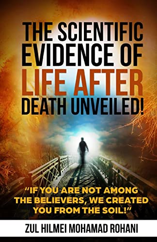 9781717995247: THE SCIENTIFIC EVIDENCE OF LIFE AFTER DEATH UNVEILED!: If you are not among the Believers, We created you from the soil!