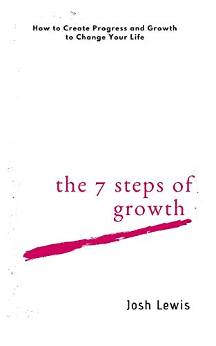 Stock image for The 7 Steps of Growth: How to Create Progress and Growth to Change Your Life for sale by ThriftBooks-Atlanta
