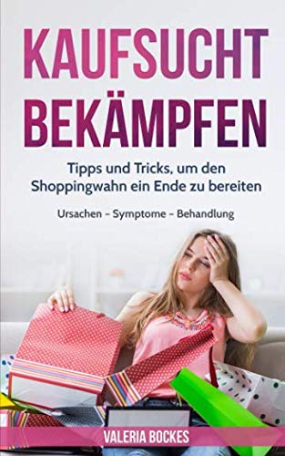 Stock image for Kaufsucht bekmpfen: Tipps und Tricks, um den Shoppingwahn ein Ende zu bereiten - Ursachen ? Symptome ? Behandlung for sale by medimops
