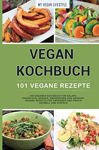 Stock image for VEGAN KOCHBUCH: 101 Vegane Rezepte: Ihr veganes Kochbuch fr Salate, Frhstck, Snacks, Abendessen und Dessert. (vegane Rezepte fr Anfnger und Profis schnell und einfach) for sale by medimops