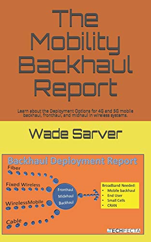 Stock image for Mobility Backhaul Report: Backhaul Deployment Report. Learn about the Deployment Options for 4G and 5G mobile backhaul, fronthaul, and midhaul in wireless systems. for sale by Lucky's Textbooks