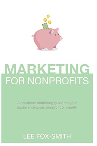 Beispielbild fr Marketing For Nonprofits: A complete marketing guide for your social enterprise, nonprofit or charity zum Verkauf von WorldofBooks