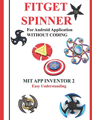 9781718126909: FITGET SPINNER : For Android Application WITHOUT CODING using MIT APP INVENTOR 2 Easy Understanding: Creating Fitget Spinner application for Android with Fun with out using coding