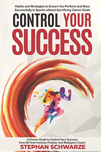 Stock image for Control Your Success: Habits and Strategies to Ensure You Perform and Race Successfully in Sports without Sacrificing Career Goals for sale by ThriftBooks-Atlanta