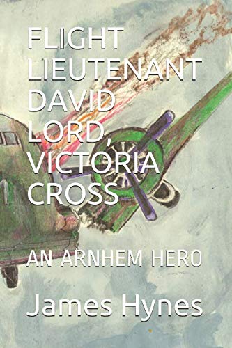 Stock image for FLIGHT LIEUTENANT DAVID LORD, VICTORIA CROSS: AN ARNHEM HERO for sale by Revaluation Books