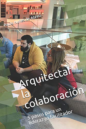 Imagen de archivo de Arquitectar la Colaboracion: 5 pasos para un liderazgo facilitador a la venta por THE SAINT BOOKSTORE