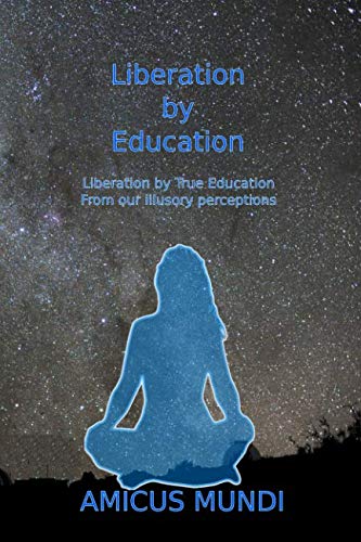 Beispielbild fr Liberation by Education: Liberation by True Education, From our illusory perceptions zum Verkauf von Revaluation Books