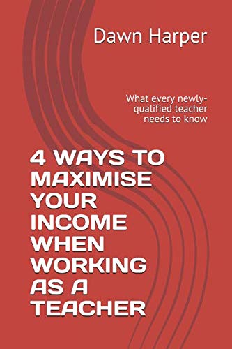 Imagen de archivo de 4 WAYS TO MAXIMISE YOUR INCOME WHEN WORKING AS A TEACHER: What every newly-qualified teacher needs to know a la venta por Revaluation Books
