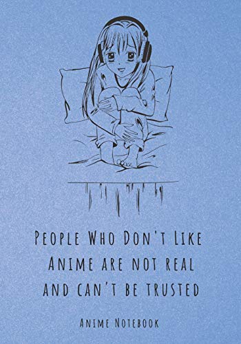 9781718198982: People Who Don't Like Anime Are Not Real And Can't Be Trusted: Anime Notebook