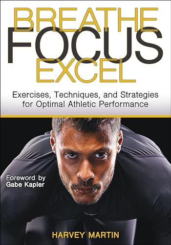 Beispielbild fr Breathe, Focus, Excel: Exercises, Techniques, and Strategies for Optimal Athletic Performance zum Verkauf von BooksRun