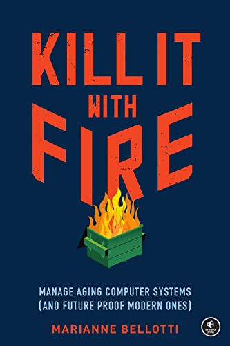 9781718501188: Kill It with Fire: Manage Aging Computer Systems (and Future Proof Modern Ones)