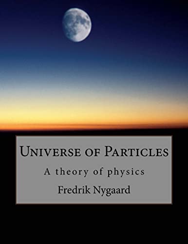 9781718605213: Universe of Particles: A theory of physics