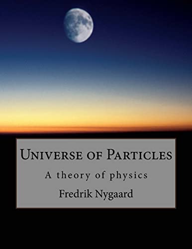 Stock image for Universe of Particles: A Theory of Physics for sale by THE SAINT BOOKSTORE