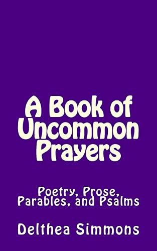 Stock image for A Book of Uncommon Prayers: Poetry, Prose, Parables, and Psalms for sale by THE SAINT BOOKSTORE