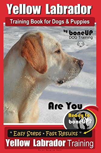 Imagen de archivo de Yellow Labrador Training Book for Dogs and Puppies by BoneUp Dog Training: Are You Ready to Bone Up? Easy Steps * Fast Results Yellow Labrador Training a la venta por SecondSale