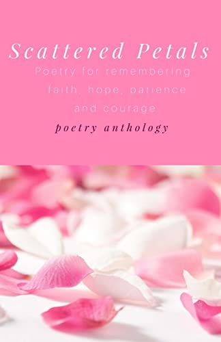 Beispielbild fr Scattered Petals: Poetry for remembering faith, hope, patience and courage zum Verkauf von Lucky's Textbooks
