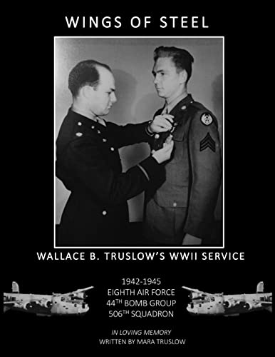 

Wings of Steel: Wallace B. Truslow's WWII Service from 1942-1945, 8th Air Force, 44th Bomb Group, 506th Squadron