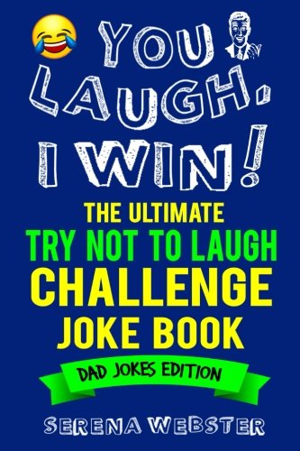 Imagen de archivo de You Laugh, I Win! The Ultimate Try Not To Laugh Challenge Joke Book: Dad Jokes Edition - Over 350 Jokes - Great gift idea for Fathers Day and Dads Birthday a la venta por Reuseabook
