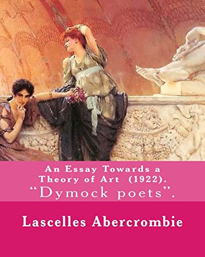 Beispielbild fr An Essay Towards a Theory of Art (1922). By: Lascelles Abercrombie: Lascelles Abercrombie, FBA Lascelles Abercrombie, FBA (9 January 1881 ? 27 . He served as an English language professor. zum Verkauf von Lucky's Textbooks