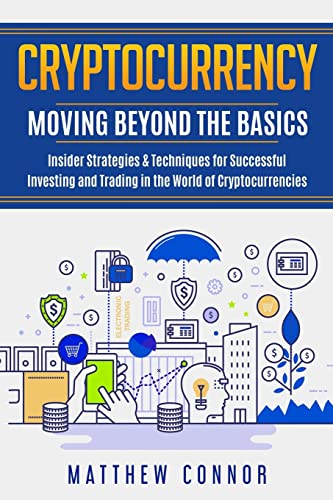 9781718680555: Cryptocurrency: Moving Beyond The Basics - Insider Strategies & Techniques for Successful Investing and Trading in the World of Cryptocurrencies