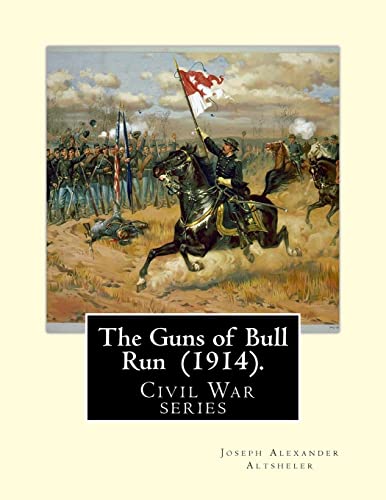 Stock image for The Guns of Bull Run (1914). By: Joseph Alexander Altsheler: ( Civil War series ) for sale by Discover Books