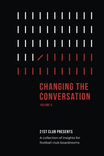 Stock image for Changing The Conversation: Volume II: 21st Club Presents a Collection of Insights for Football Club Boardrooms for sale by AwesomeBooks