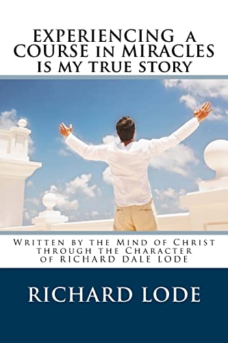 Stock image for Experiencing A COURSE In MIRACLES is my true story: Written by the Mind of Christ through the Character of Richard Dale Lode for sale by Lucky's Textbooks