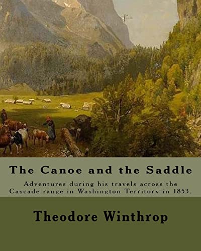 Stock image for The Canoe and the Saddle, By: Theodore Winthrop: This work is subtitled ?Adventures Among the Northwestern Rivers and Forests?. It is an account of . range in Washington Territory in 1853. for sale by Save With Sam