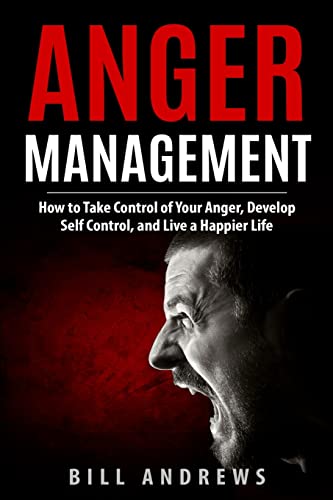 Imagen de archivo de Anger Management: How to Take Control of Your Anger, Develop Self Control, and Live a Happier Life (Part 1- Anger Management) a la venta por Goodwill of Colorado