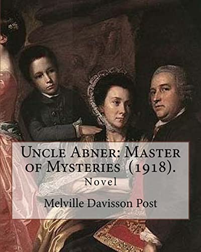 Imagen de archivo de Uncle Abner: Master of Mysteries (1918). By: Melville Davisson Post: The tales of Uncle Abner take place in what is now West Virginia, in the 1840's or 1850's. a la venta por HPB Inc.