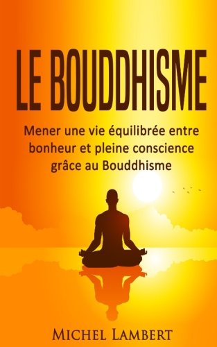 Beispielbild fr Le Bouddhisme: Mener une vie quilibre entre bonheur et pleine conscience grce au Bouddhisme zum Verkauf von medimops