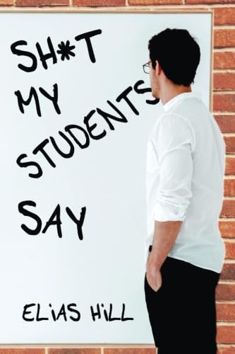 Imagen de archivo de Sh*t My Students Say: Funny Teacher Gift Book That Examines All The Crazy Things Children Say In the Classroom. Makes A Great Teacher Gift Idea For the End of the Year or Back To School a la venta por Revaluation Books